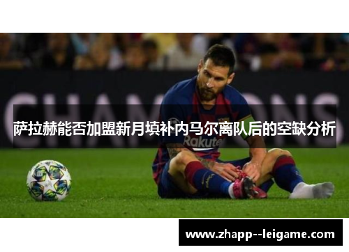 萨拉赫能否加盟新月填补内马尔离队后的空缺分析